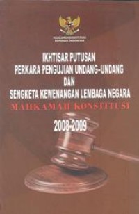 Image of Iktisar Putusan Perkara Pengujian Undang-Undang dan Sengketa Kewenangan Lembaga Negara MK 2008-2009